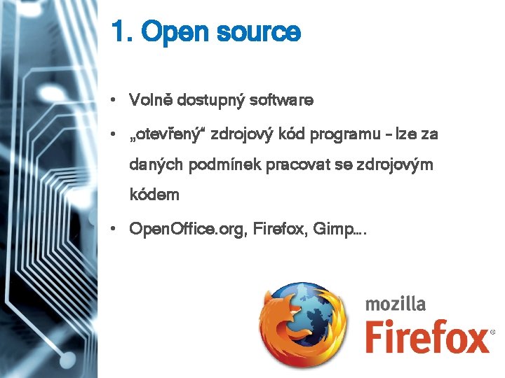 1. Open source • Volně dostupný software • „otevřený“ zdrojový kód programu – lze