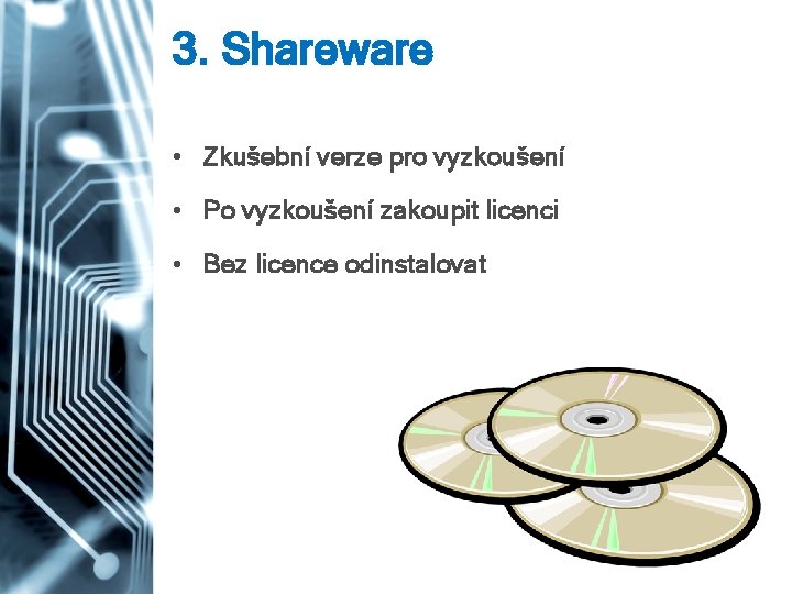 3. Shareware • Zkušební verze pro vyzkoušení • Po vyzkoušení zakoupit licenci • Bez