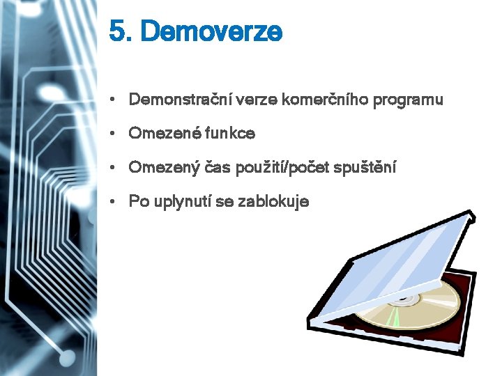 5. Demoverze • Demonstrační verze komerčního programu • Omezené funkce • Omezený čas použití/počet