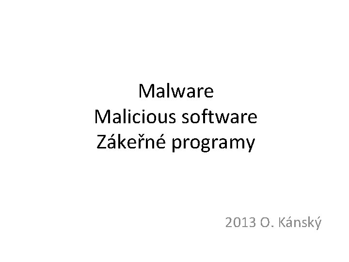 Malware Malicious software Zákeřné programy 2013 O. Kánský 