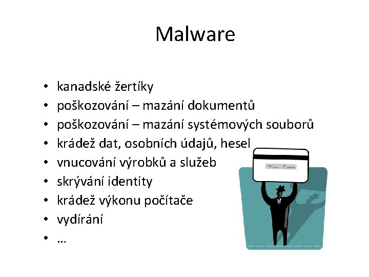 Malware • • • kanadské žertíky poškozování – mazání dokumentů poškozování – mazání systémových