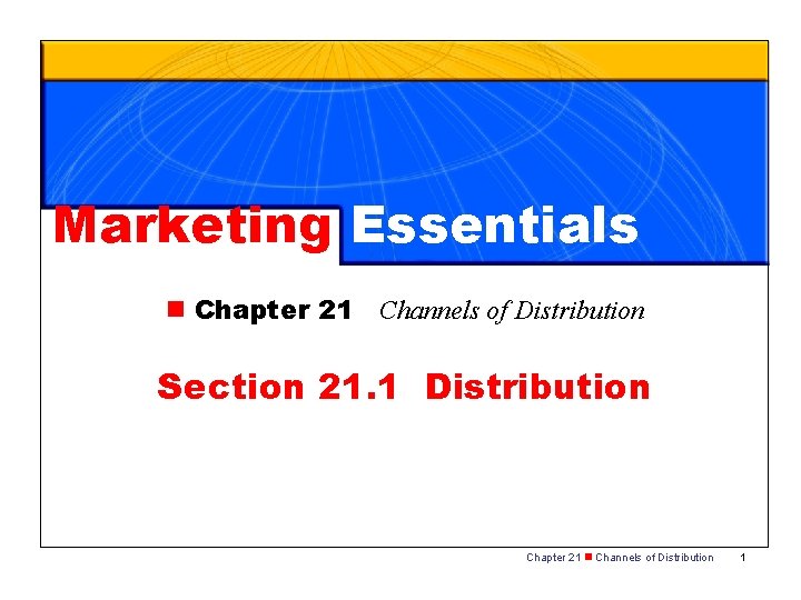 Marketing Essentials n Chapter 21 Channels of Distribution Section 21. 1 Distribution Chapter 21