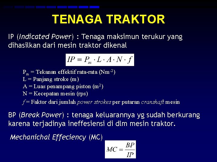 TENAGA TRAKTOR IP (Indicated Power) : Tenaga maksimun terukur yang dihasilkan dari mesin traktor TENAGA TRAKTOR IP (Indicated Power) : Tenaga maksimun terukur yang dihasilkan dari mesin traktor