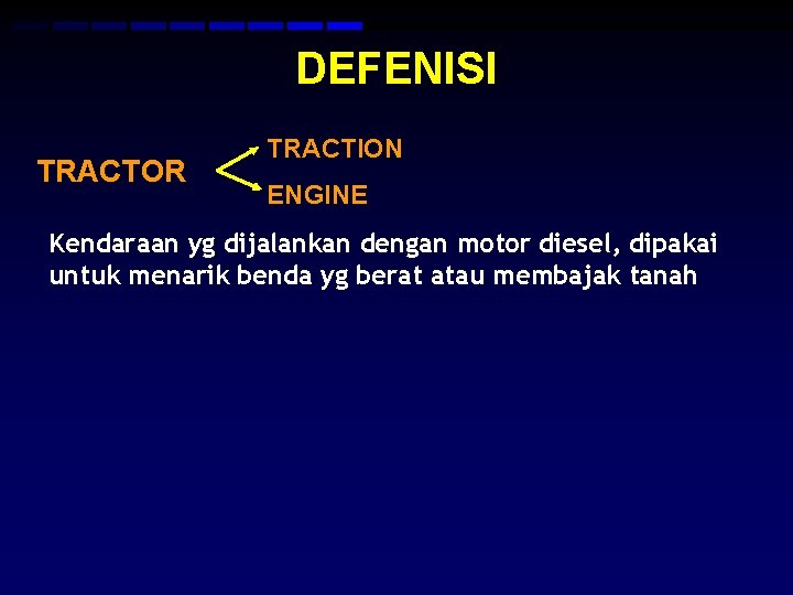 DEFENISI TRACTOR TRACTION ENGINE Kendaraan yg dijalankan dengan motor diesel, dipakai untuk menarik benda