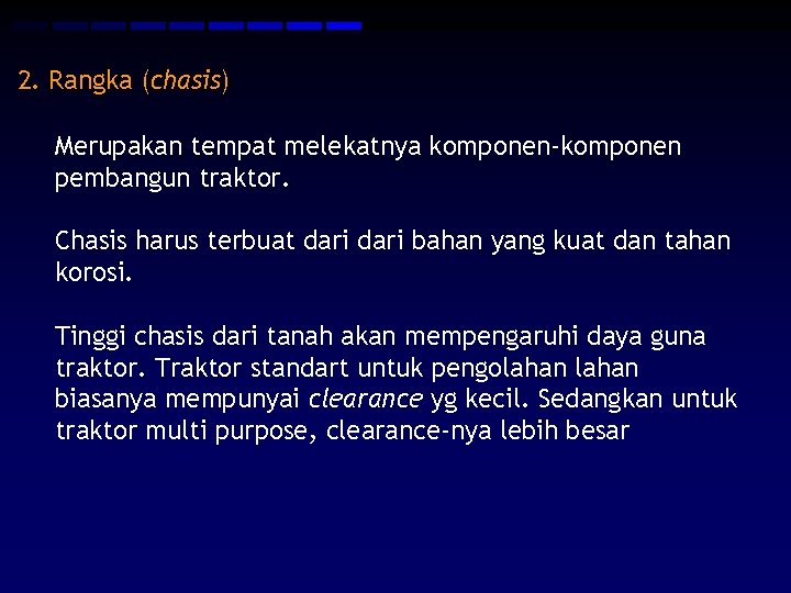 2. Rangka (chasis) Merupakan tempat melekatnya komponen-komponen pembangun traktor. Chasis harus terbuat dari bahan