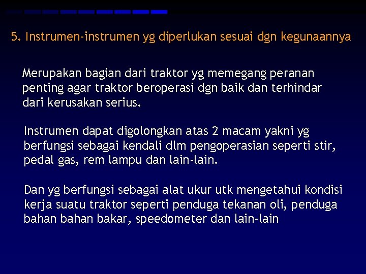 5. Instrumen-instrumen yg diperlukan sesuai dgn kegunaannya Merupakan bagian dari traktor yg memegang peranan 5. Instrumen-instrumen yg diperlukan sesuai dgn kegunaannya Merupakan bagian dari traktor yg memegang peranan