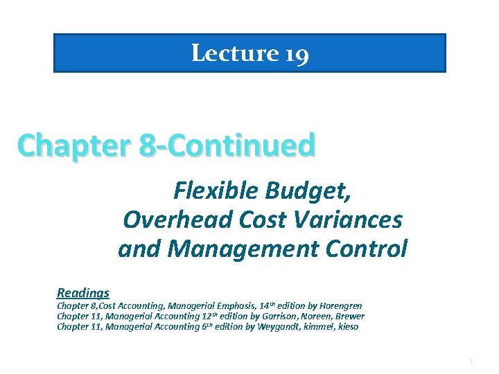 Lecture 19 Chapter 8 -Continued Flexible Budget, Overhead Cost Variances and Management Control Readings