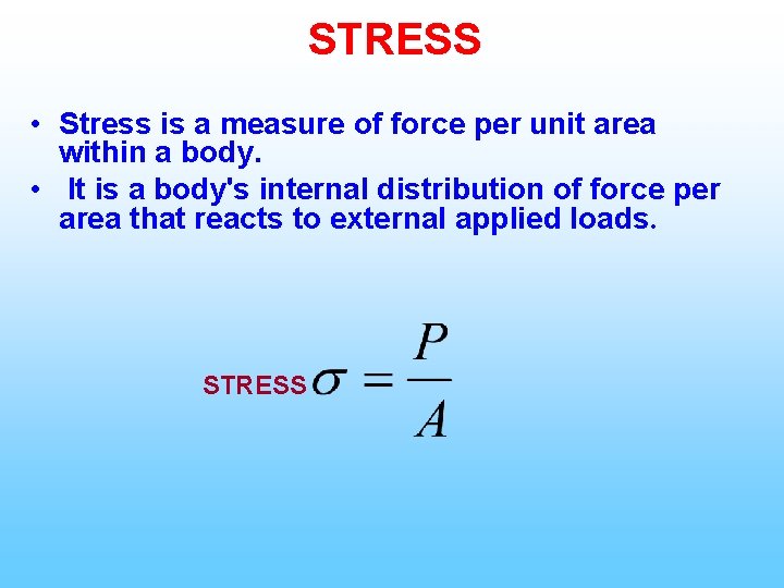 STRESS • Stress is a measure of force per unit area within a body.