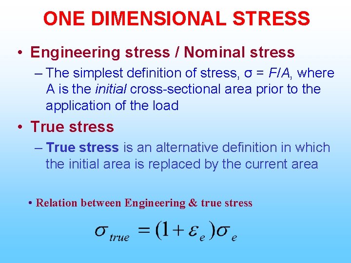 ONE DIMENSIONAL STRESS • Engineering stress / Nominal stress – The simplest definition of