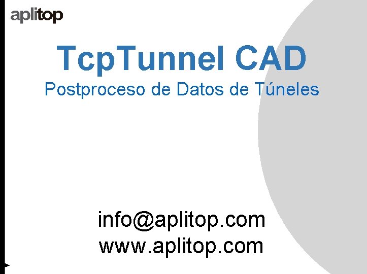 Tcp. Tunnel CAD Postproceso de Datos de Túneles info@aplitop. com www. aplitop. com 