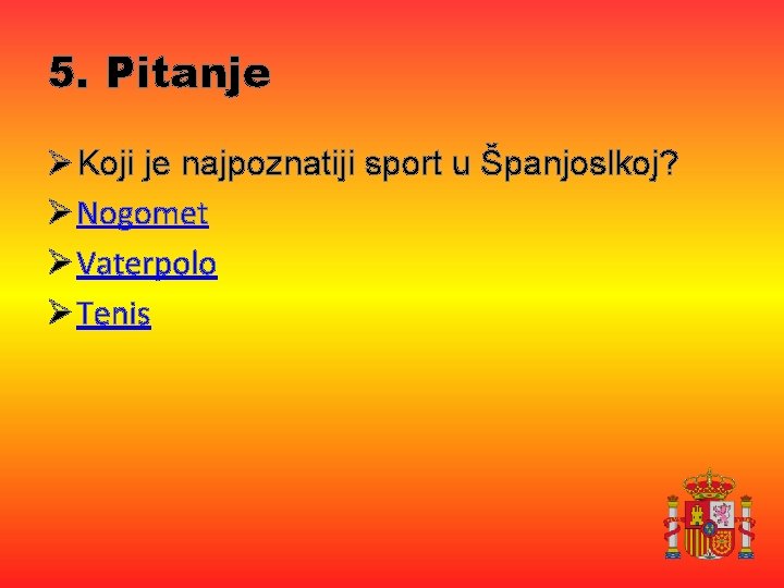 5. Pitanje Ø Koji je najpoznatiji sport u Španjoslkoj? Ø Nogomet Ø Vaterpolo Ø