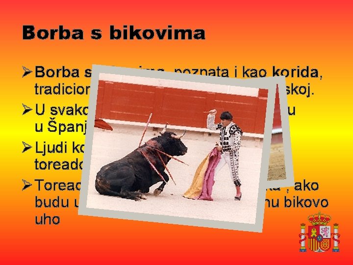 Borba s bikovima Ø Borba s bikovima, poznata i kao korida, tradicionalna je predstava