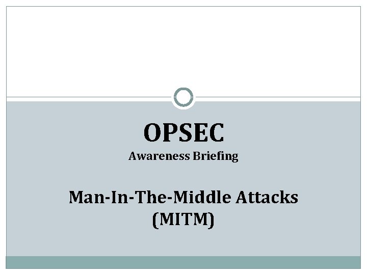 OPSEC Awareness Briefing Man-In-The-Middle Attacks (MITM) 
