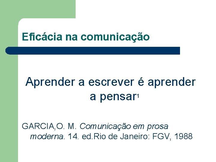 Eficácia na comunicação Aprender a escrever é aprender a pensar 1 GARCIA, O. M.