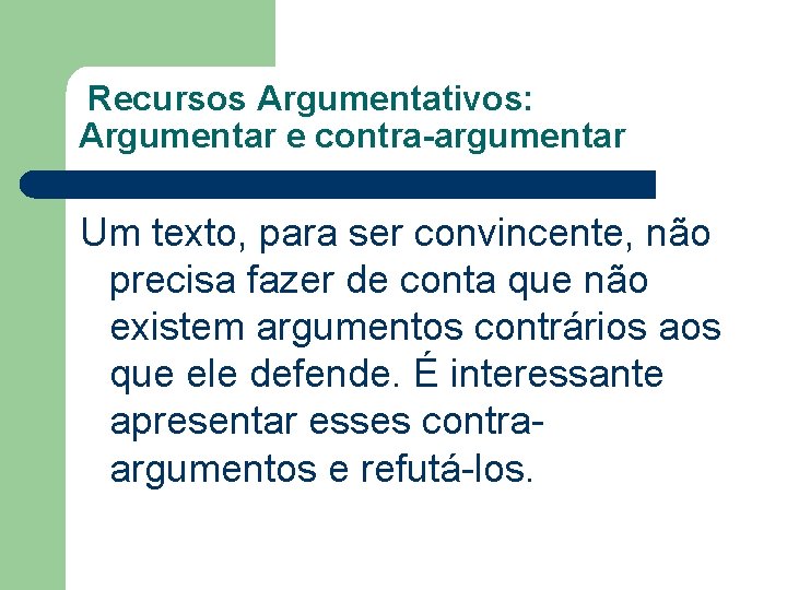 Recursos Argumentativos: Argumentar e contra-argumentar Um texto, para ser convincente, não precisa fazer de