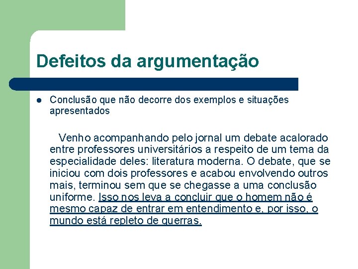 Defeitos da argumentação l Conclusão que não decorre dos exemplos e situações apresentados Venho