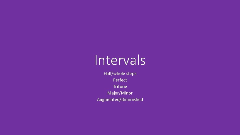 Intervals Half/whole steps Perfect Tritone Major/Minor Augmented/Diminished 