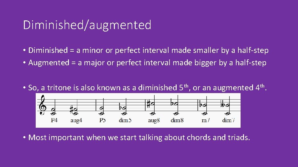 Diminished/augmented • Diminished = a minor or perfect interval made smaller by a half-step