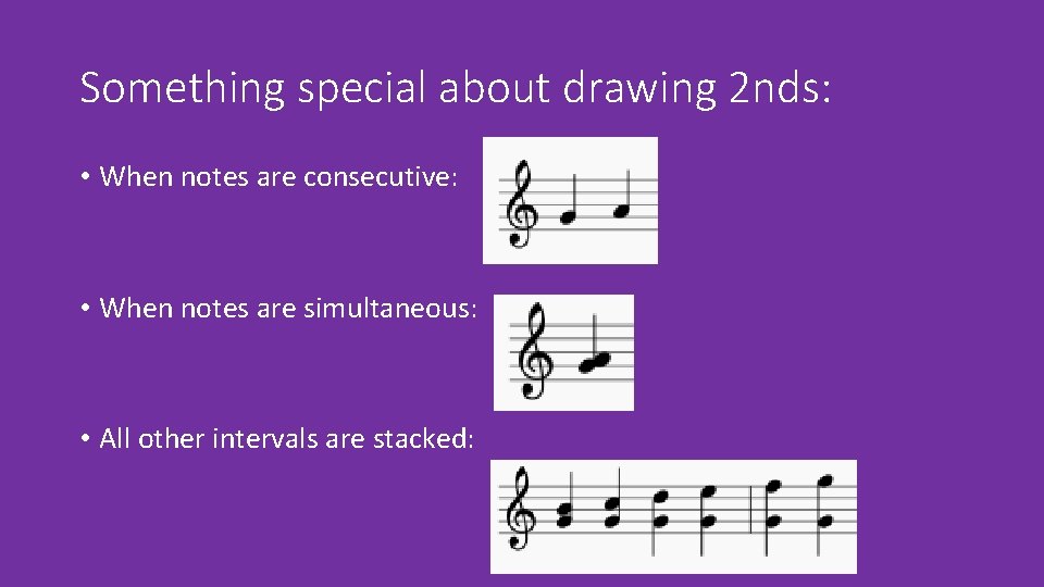 Something special about drawing 2 nds: • When notes are consecutive: • When notes