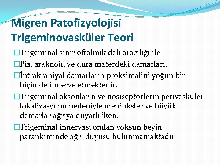 Migren Patofizyolojisi Trigeminovasküler Teori �Trigeminal sinir oftalmik dalı aracılığı ile �Pia, araknoid ve dura