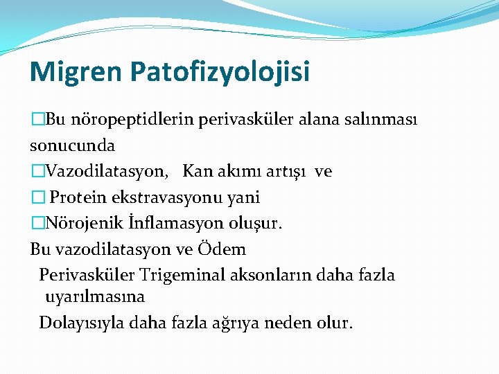 Migren Patofizyolojisi �Bu nöropeptidlerin perivasküler alana salınması sonucunda �Vazodilatasyon, Kan akımı artışı ve �