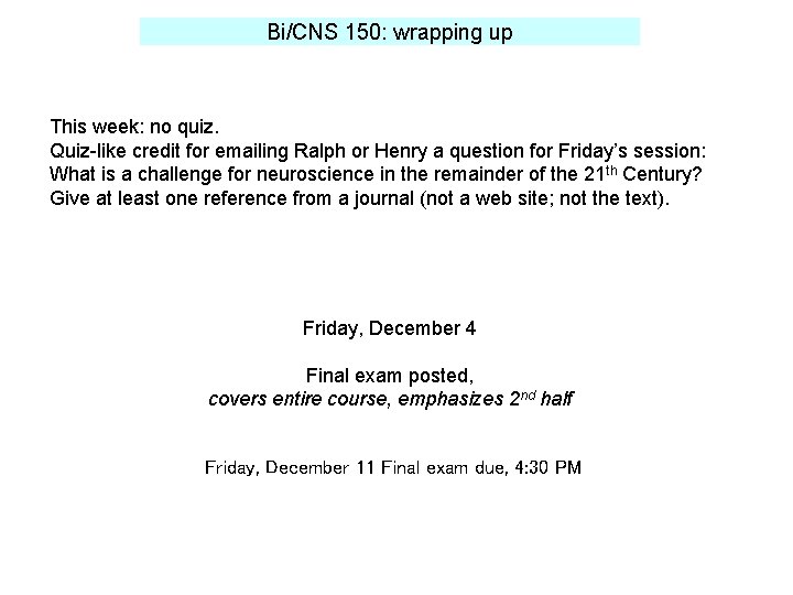 Bi/CNS 150: wrapping up This week: no quiz. Quiz-like credit for emailing Ralph or