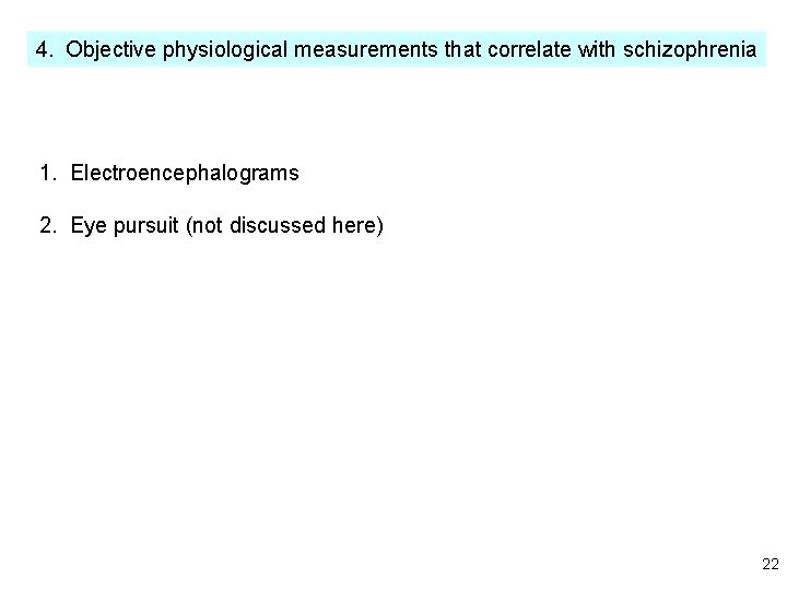 4. Objective physiological measurements that correlate with schizophrenia 1. Electroencephalograms 2. Eye pursuit (not