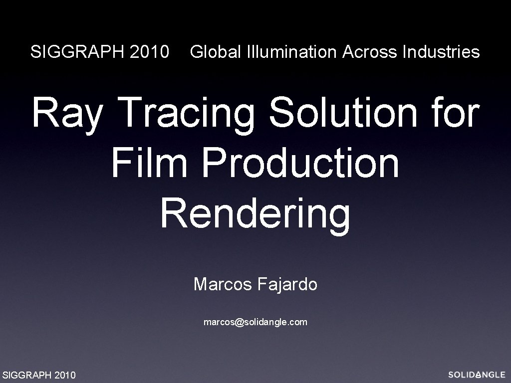 SIGGRAPH 2010 Global Illumination Across Industries Ray Tracing Solution for Film Production Rendering Marcos