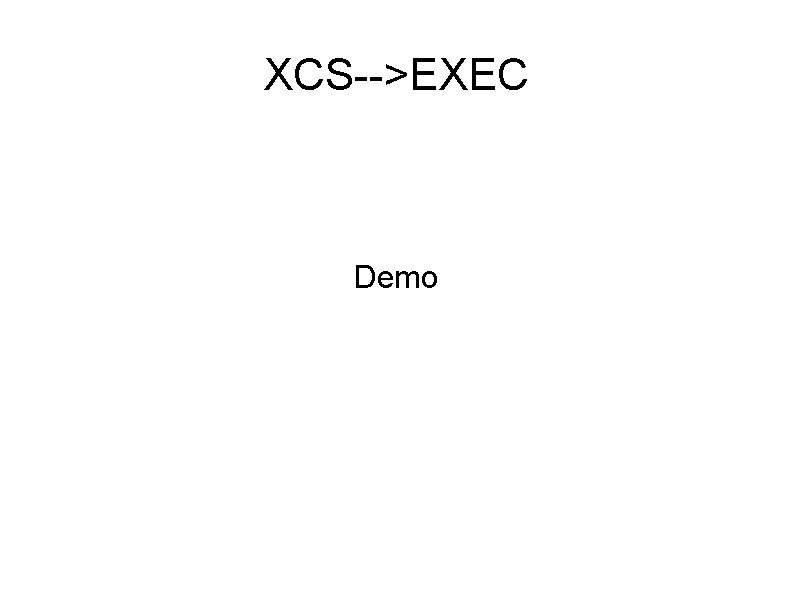 XCS-->EXEC Demo 