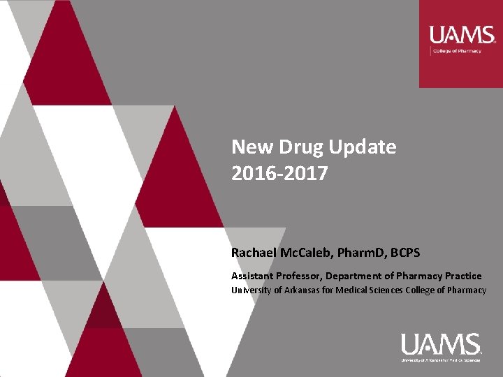 New Drug Update 2016 -2017 Rachael Mc. Caleb, Pharm. D, BCPS Assistant Professor, Department