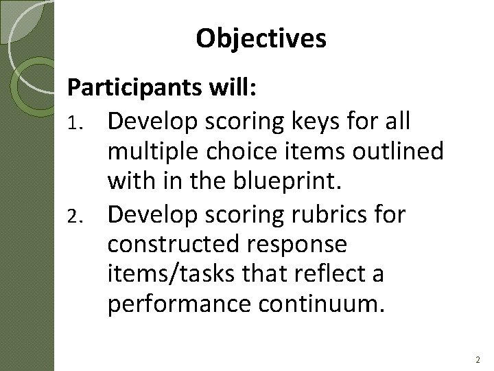 Objectives Participants will: 1. Develop scoring keys for all multiple choice items outlined with