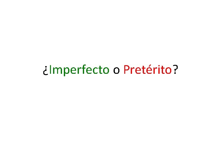 ¿Imperfecto o Pretérito? 