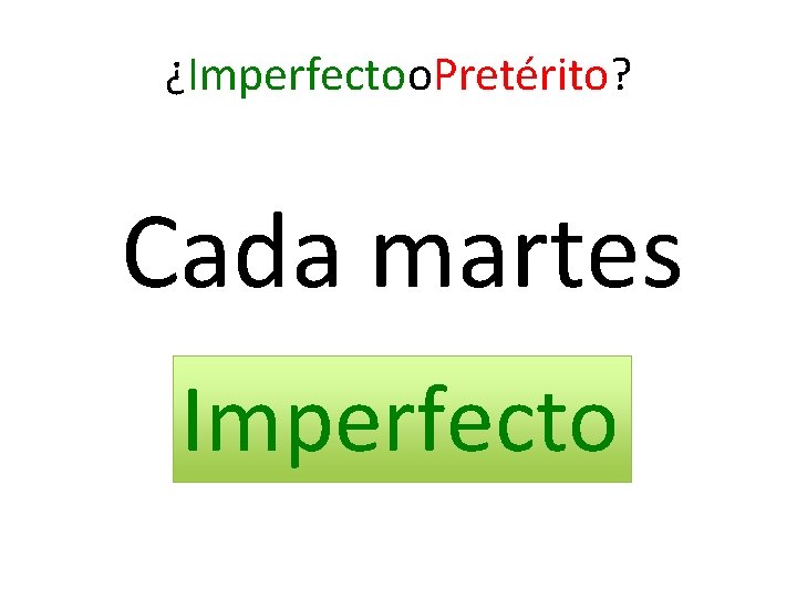 ¿Imperfectoo. Pretérito? Cada martes Imperfecto 