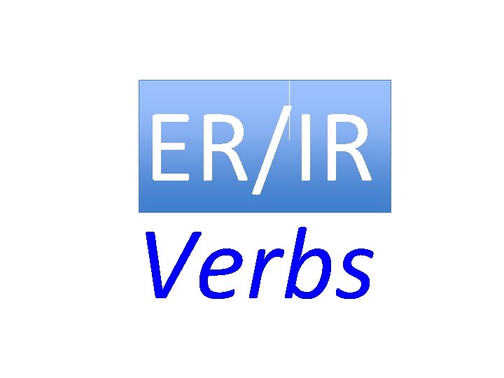 ER/IR Verbs 