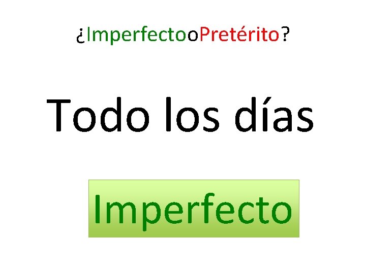¿Imperfectoo. Pretérito? Todo los días Imperfecto 