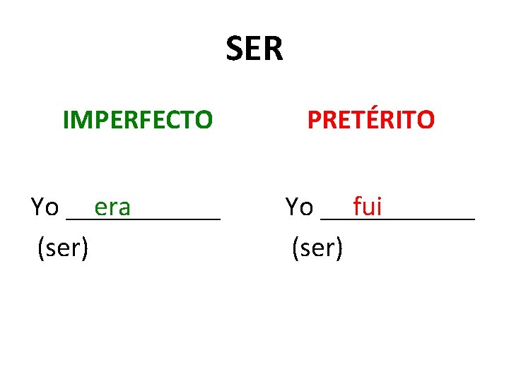 SER IMPERFECTO Yo ______ era (ser) PRETÉRITO Yo ______ fui (ser) 