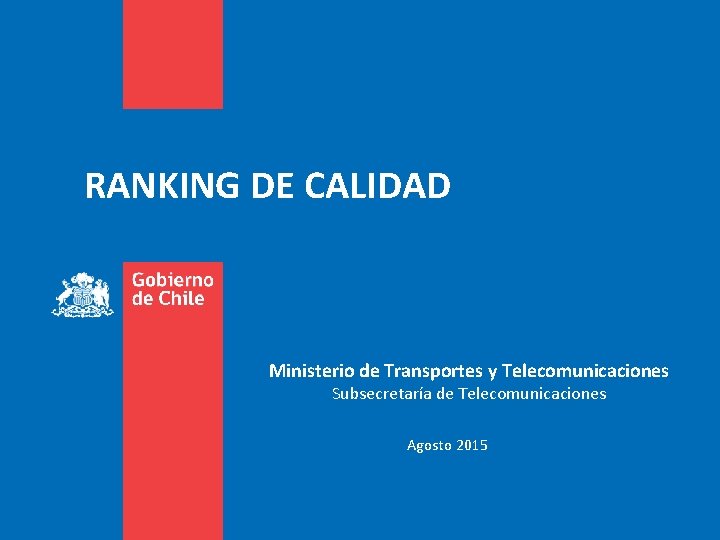 RANKING DE CALIDAD Ministerio de Transportes y Telecomunicaciones Subsecretaría de Telecomunicaciones Agosto 2015 