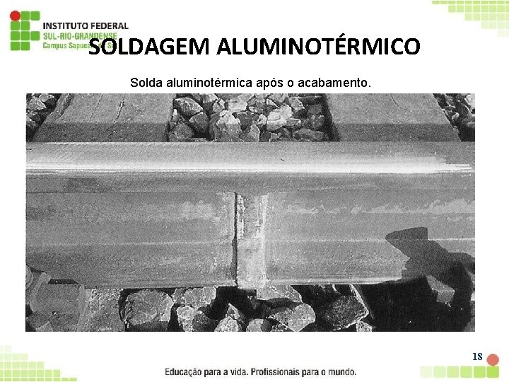 SOLDAGEM ALUMINOTÉRMICO Solda aluminotérmica após o acabamento. 18 