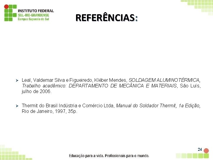 REFERÊNCIAS: Ø Leal, Valdemar Silva e Figueiredo, Kléber Mendes, SOLDAGEM ALUMINOTÉRMICA, Trabalho acadêmico: DEPARTAMENTO