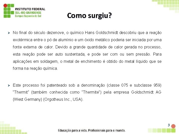 Como surgiu? Ø No final do século dezenove, o químico Hans Goldschmidt descobriu que