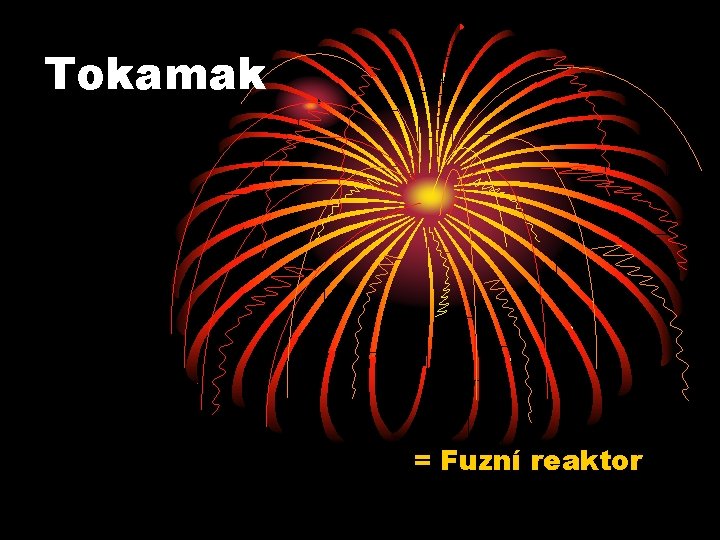 Tokamak = Fuzní reaktor 