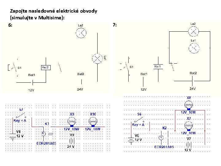 Zapojte nasledovné elektrické obvody (simulujte v Multisime): 6: 7: 