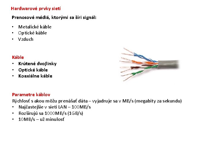 Hardwarové prvky sietí Prenosové médiá, ktorými sa šíri signál: • Metalické káble • Optické