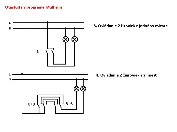 Otestujte v programe Multisim 3. Ovládanie 2 žiroviek z jedného miesta 4. Ovládanie 2