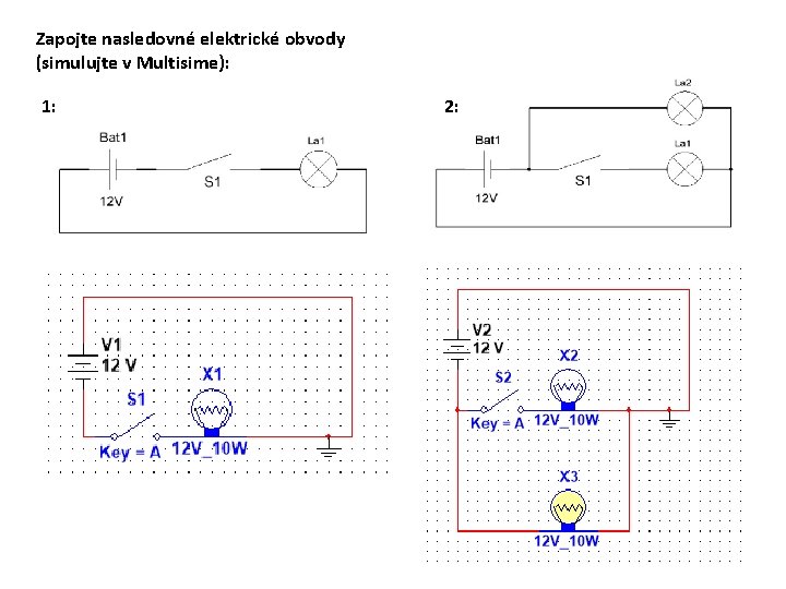 Zapojte nasledovné elektrické obvody (simulujte v Multisime): 1: 2: 