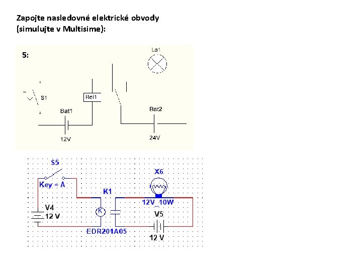 Zapojte nasledovné elektrické obvody (simulujte v Multisime): 5: 