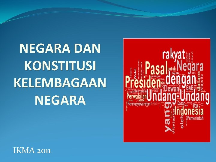 NEGARA DAN KONSTITUSI KELEMBAGAAN NEGARA IKMA 2011 