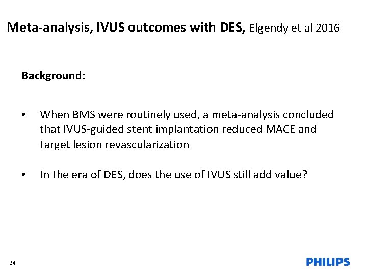 Meta-analysis, IVUS outcomes with DES, Elgendy et al 2016 Background: 24 • When BMS