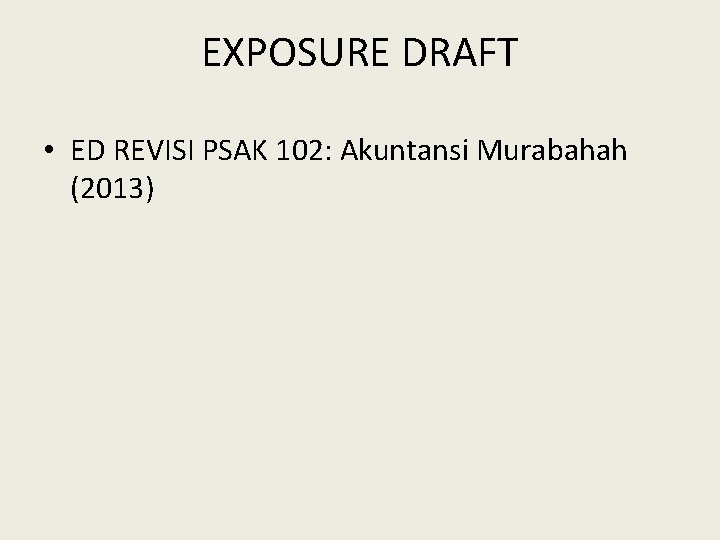 EXPOSURE DRAFT • ED REVISI PSAK 102: Akuntansi Murabahah (2013) 