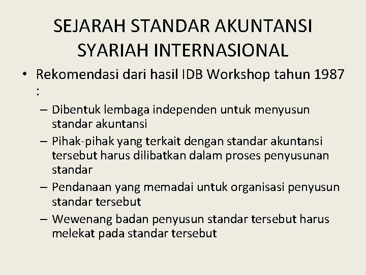 SEJARAH STANDAR AKUNTANSI SYARIAH INTERNASIONAL • Rekomendasi dari hasil IDB Workshop tahun 1987 :
